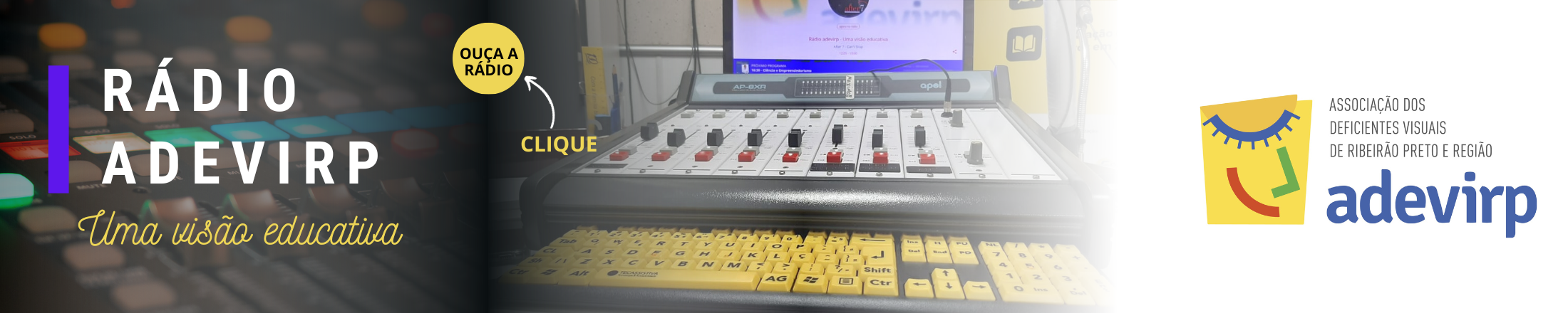  Clique e ouça a rádio.Banner na horizontal da rádio adevirpi. O banner apresenta imagens separadas em três partes. Á esquerda, sobre botões de mesa de som, os dizeres, rádio adevirpi, uma visão educativa. Ao centro, a tela e teclado de computador, mesa de som e sobre a imagem. Á direita, em fundo branco, a logomarca da adevirpi.
